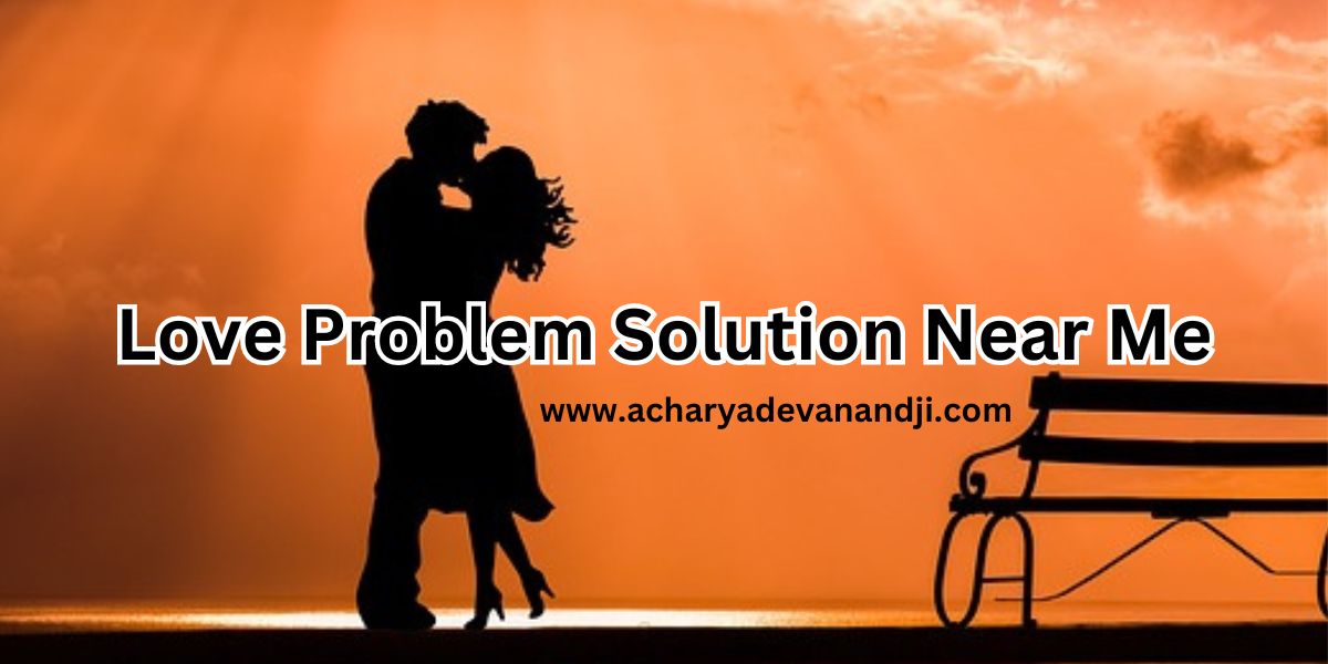 Love Problem Solution Near Me